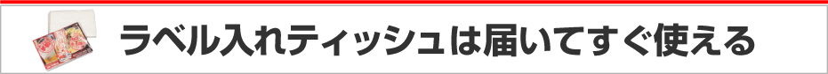 納品日にあわせてオリジナルティッシュを